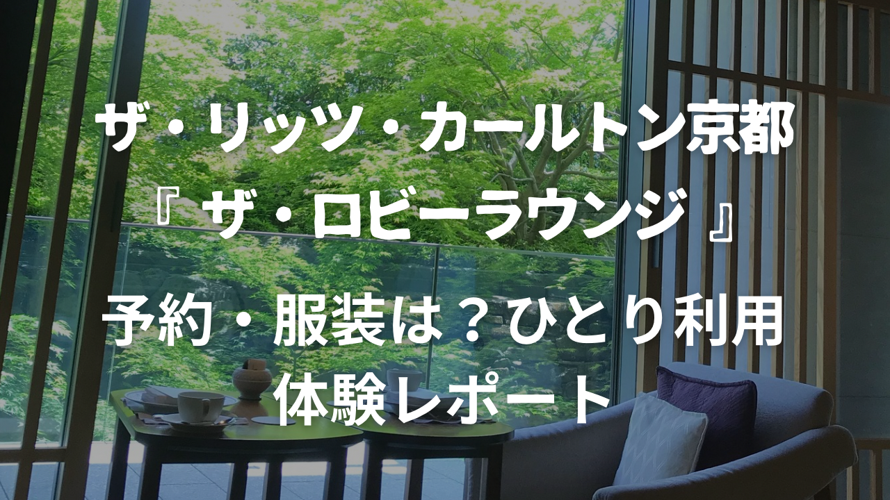 ザ・リッツ。カールトン京都「ザ・ロビーラウンジひとり利用体験レポ